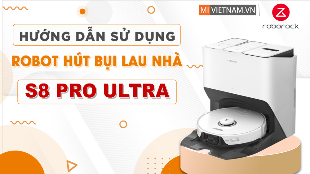 Hướng Dẫn Sử Dụng Robot h&uacute;t bụi lau nh&agrave; S8 Pro Ultra 